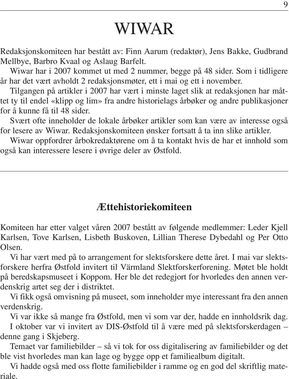 Tilgangen på artikler i 2007 har vært i minste laget slik at redaksjonen har måttet ty til endel «klipp og lim» fra andre historielags årbøker og andre publikasjoner for å kunne få til 48 sider.