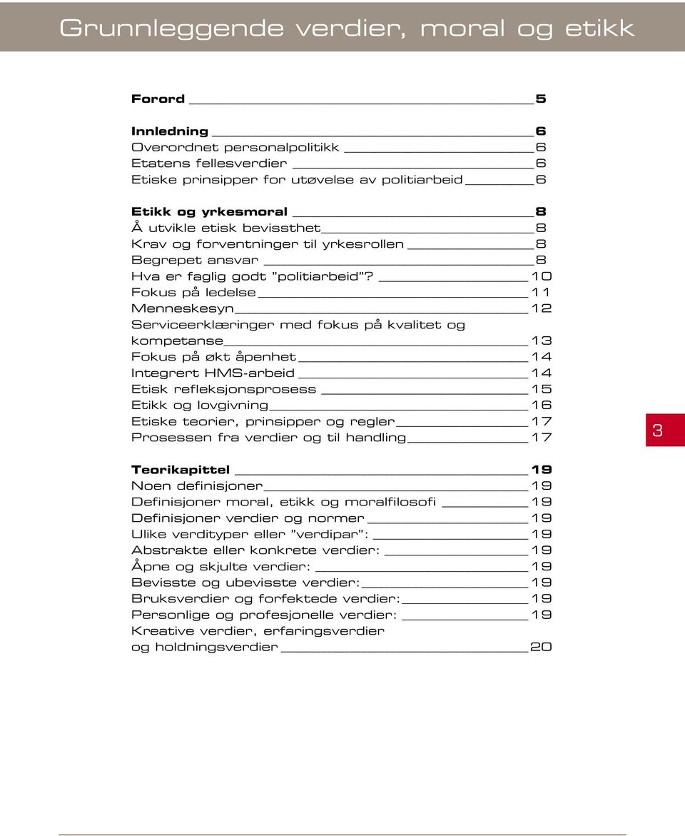 10 Fokus på ledelse 11 Menneskesyn 12 Serviceerklæringer med fokus på kvalitet og kompetanse 13 Fokus på økt åpenhet 14 Integrert HMS-arbeid 14 Etisk refleksjonsprosess 15 Etikk og lovgivning 16