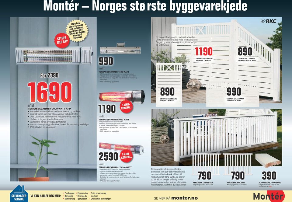 1190 890 990 LEVEGG LILLESAND 180x150 CM HVIT LEVEGG LILLESAND 180x150/90 CM HVIT Før 390 1690 TERRASSEVARMER 1500 WATT Effektiv og stilren terrassevarmer i støpt aluminium Infrarød varme som gjør at