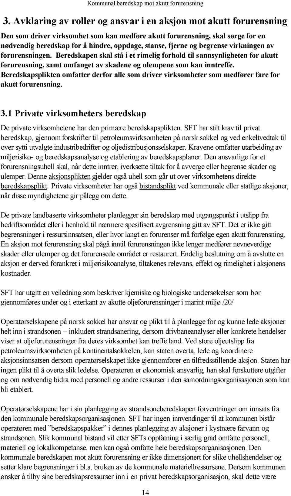 Beredskapsplikten omfatter derfor alle som driver virksomheter som medfører fare for akutt forurensning. 3.1 Private virksomheters beredskap De private virksomhetene har den primære beredskapsplikten.