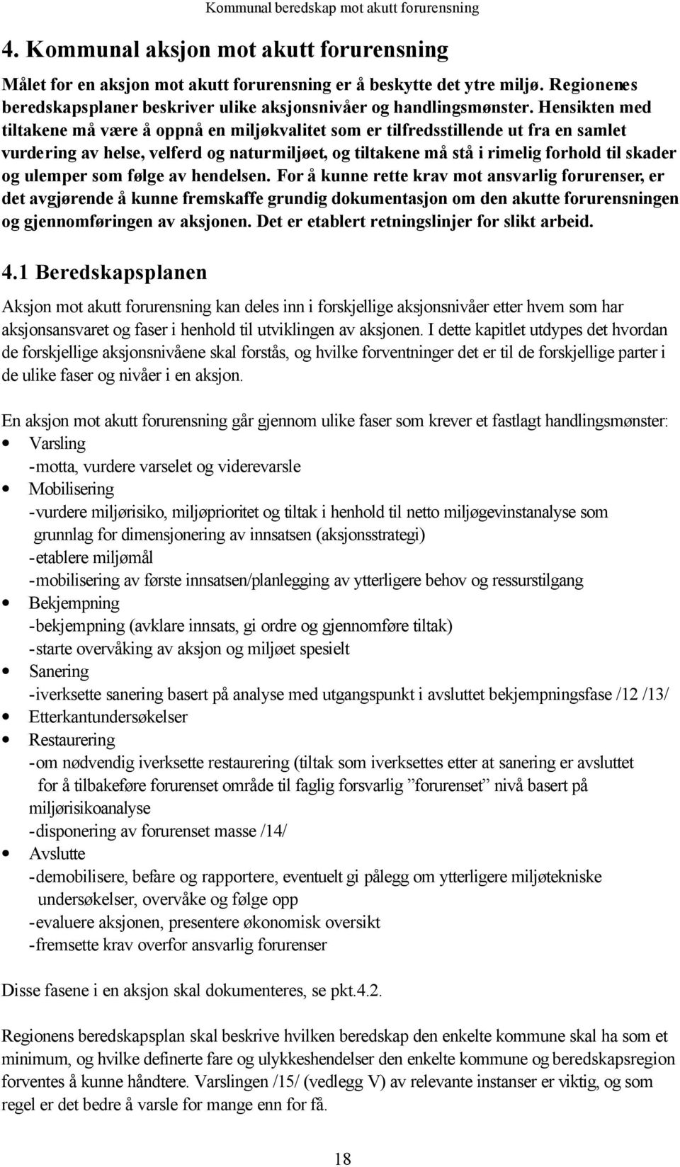 ulemper som følge av hendelsen. For å kunne rette krav mot ansvarlig forurenser, er det avgjørende å kunne fremskaffe grundig dokumentasjon om den akutte forurensningen og gjennomføringen av aksjonen.