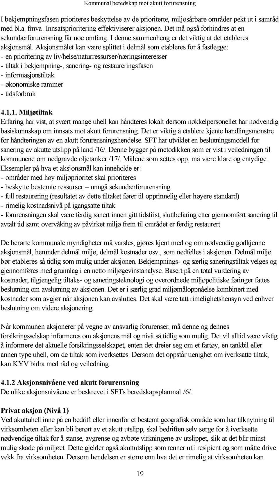 Aksjonsmålet kan være splittet i delmål som etableres for å fastlegge: - en prioritering av liv/helse/naturressurser/næringsinteresser - tiltak i bekjempning-, sanering- og restaureringsfasen -