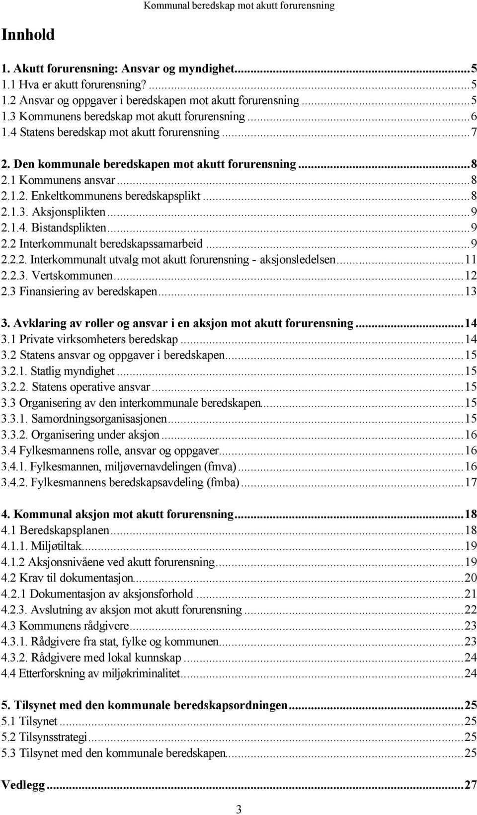 ..9 2.1.4. Bistandsplikten...9 2.2 Interkommunalt beredskapssamarbeid...9 2.2.2. Interkommunalt utvalg mot akutt forurensning - aksjonsledelsen...11 2.2.3. Vertskommunen...12 2.