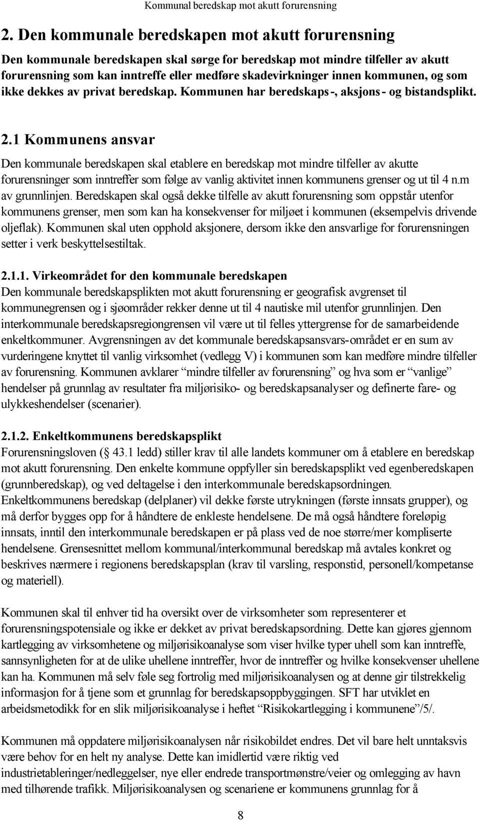 1 Kommunens ansvar Den kommunale beredskapen skal etablere en beredskap mot mindre tilfeller av akutte forurensninger som inntreffer som følge av vanlig aktivitet innen kommunens grenser og ut til 4