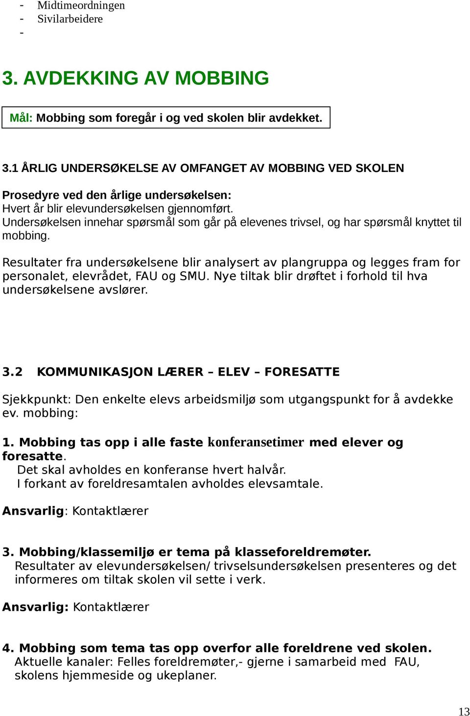 Resultater fra undersøkelsene blir analysert av plangruppa og legges fram for personalet, elevrådet, FAU og SMU. Nye tiltak blir drøftet i forhold til hva undersøkelsene avslører. 3.