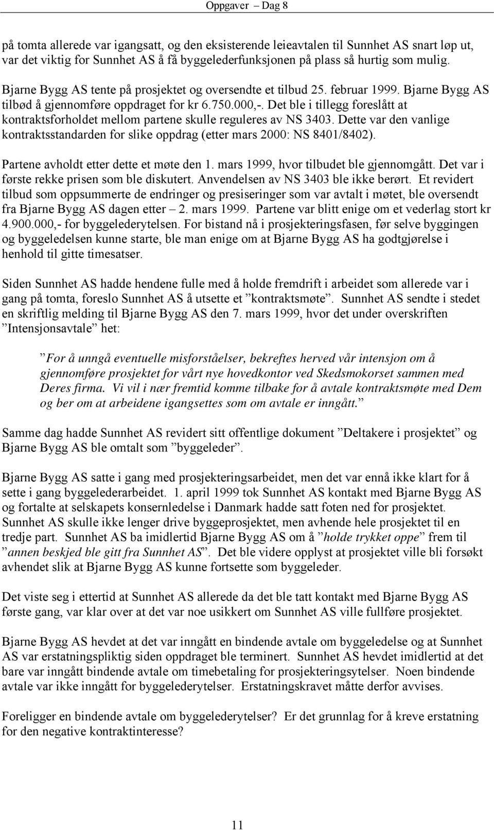 Det ble i tillegg foreslått at kontraktsforholdet mellom partene skulle reguleres av NS 3403. Dette var den vanlige kontraktsstandarden for slike oppdrag (etter mars 2000: NS 8401/8402).