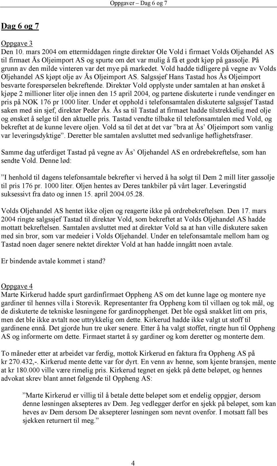 På grunn av den milde vinteren var det mye på markedet. Vold hadde tidligere på vegne av Volds Oljehandel AS kjøpt olje av Ås Oljeimport AS.