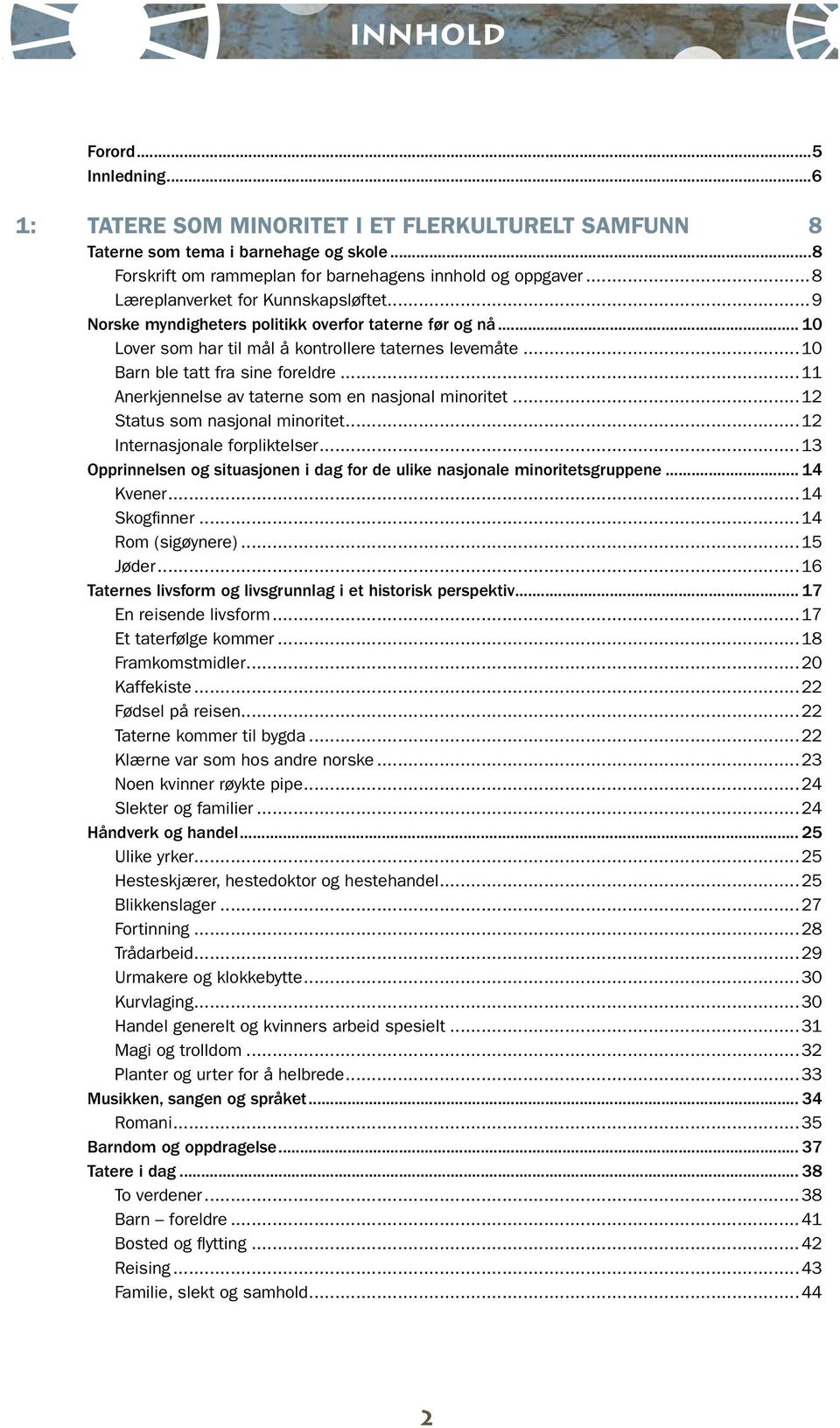 ..11 Anerkjennelse av taterne som en nasjonal minoritet...12 Status som nasjonal minoritet...12 Internasjonale forpliktelser.