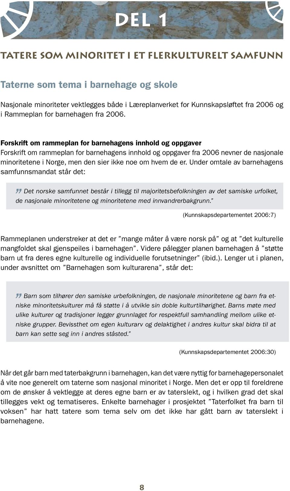 Forskrift om rammeplan for barnehagens innhold og oppgaver Forskrift om rammeplan for barnehagens innhold og oppgaver fra 2006 nevner de nasjonale minoritetene i Norge, men den sier ikke noe om hvem