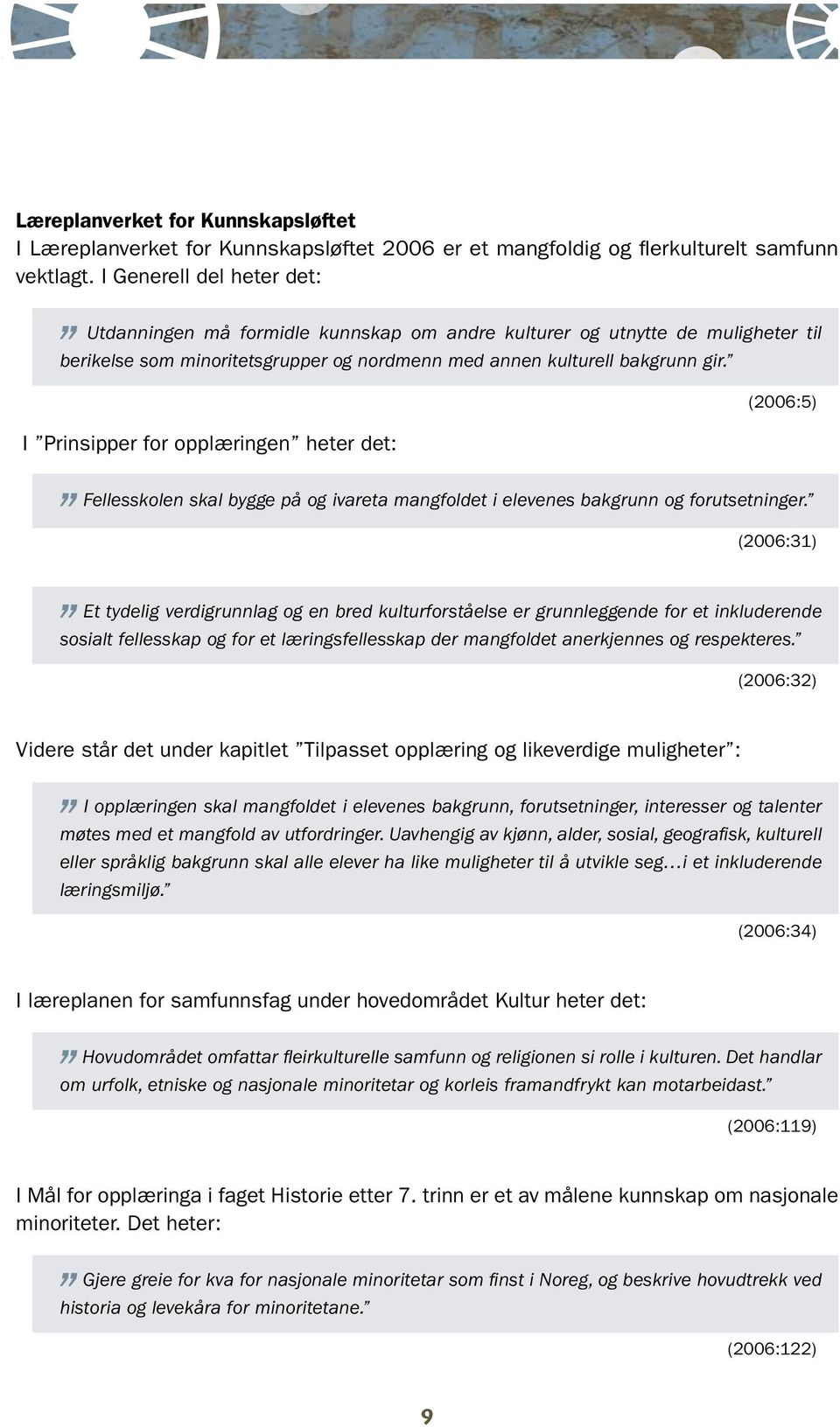 I Prinsipper for opplæringen heter det: (2006:5) Fellesskolen skal bygge på og ivareta mangfoldet i elevenes bakgrunn og forutsetninger.