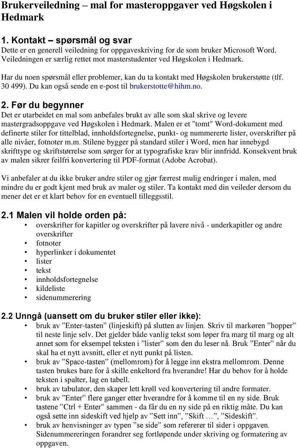 Du kan også sende en e-post til brukerstotte@hihm.no. 2. Før du begynner Det er utarbeidet en mal som anbefales brukt av alle som skal skrive og levere mastergradsoppgave ved Høgskolen i Hedmark.