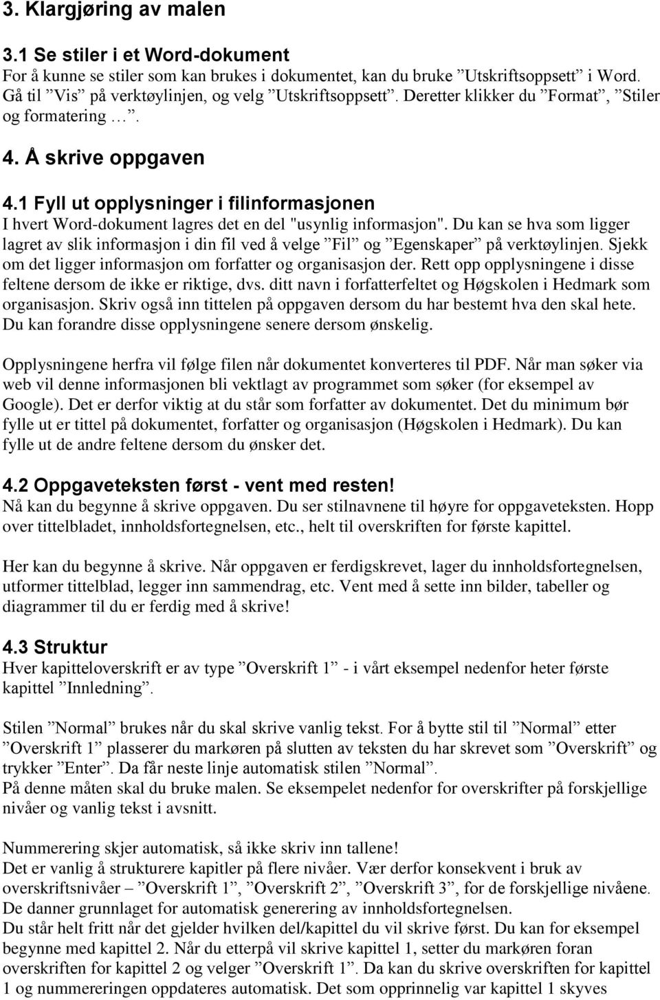 Du kan se hva som ligger lagret av slik informasjon i din fil ved å velge Fil og Egenskaper på verktøylinjen. Sjekk om det ligger informasjon om forfatter og organisasjon der.