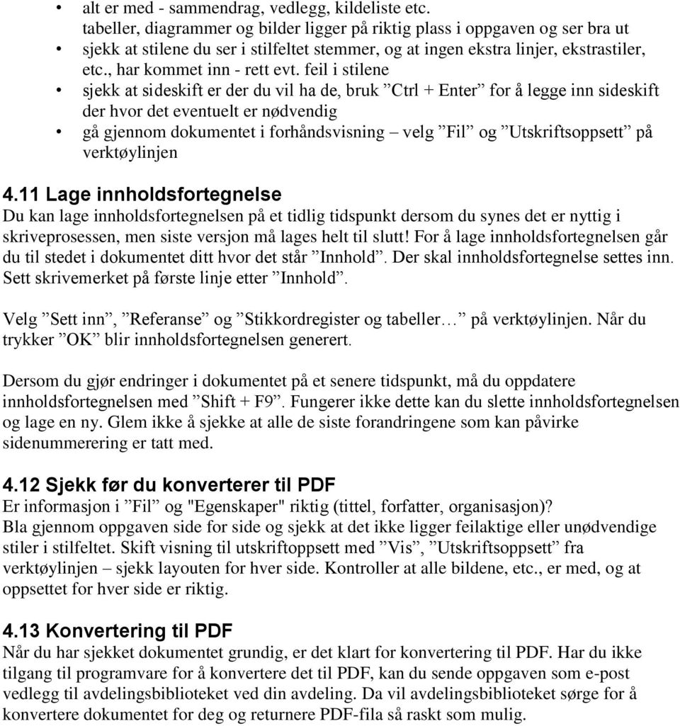 feil i stilene sjekk at sideskift er der du vil ha de, bruk Ctrl + Enter for å legge inn sideskift der hvor det eventuelt er nødvendig gå gjennom dokumentet i forhåndsvisning velg Fil og