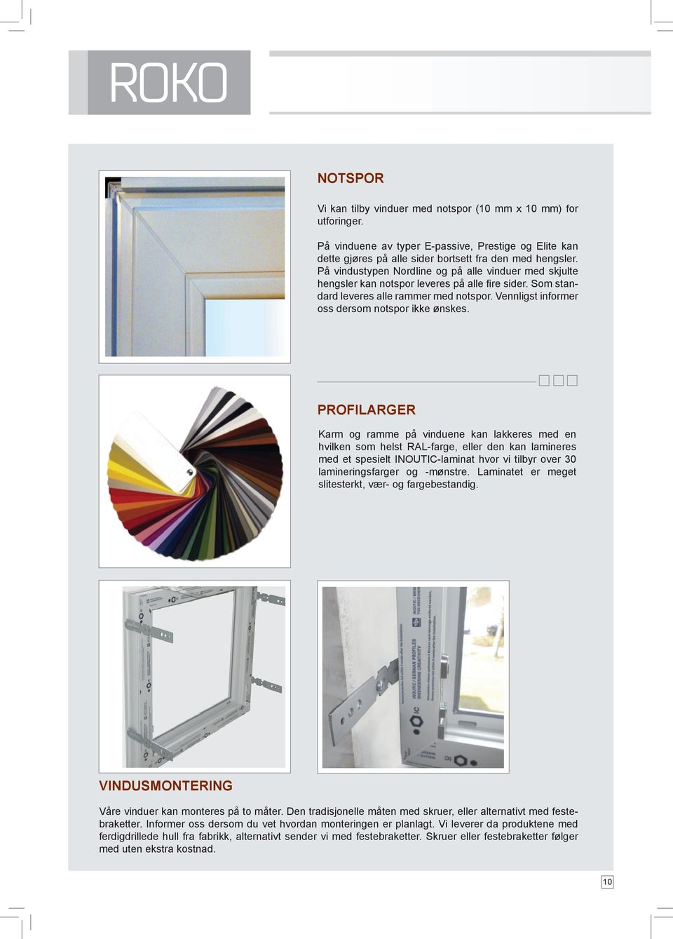 PROFILARGER Karm og ramme på vinduene kan lakkeres med en hvilken som helst RAL-farge, eller den kan lamineres med et spesielt INOUTIC-laminat hvor vi tilbyr over 30 lamineringsfarger og -mønstre.