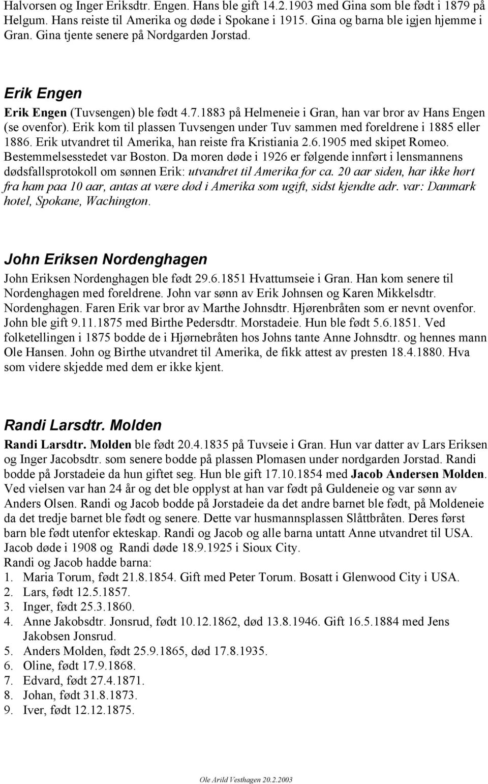 Erik kom til plassen Tuvsengen under Tuv sammen med foreldrene i 1885 eller 1886. Erik utvandret til Amerika, han reiste fra Kristiania 2.6.1905 med skipet Romeo. Bestemmelsesstedet var Boston.