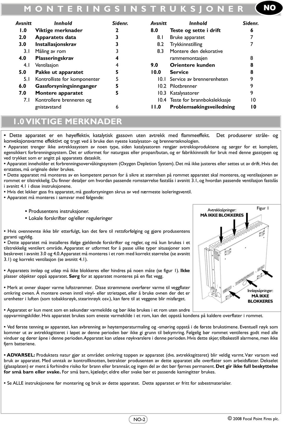 0 Teste og sette i drift 6 8.1 Bruke apparatet 7 8.2 Trykkinnstilling 7 8.3 Montere den dekorative rammemontasjen 8 9.0 Orientere kunden 8 10.0 Service 8 10.1 Service av brennerenheten 9 10.