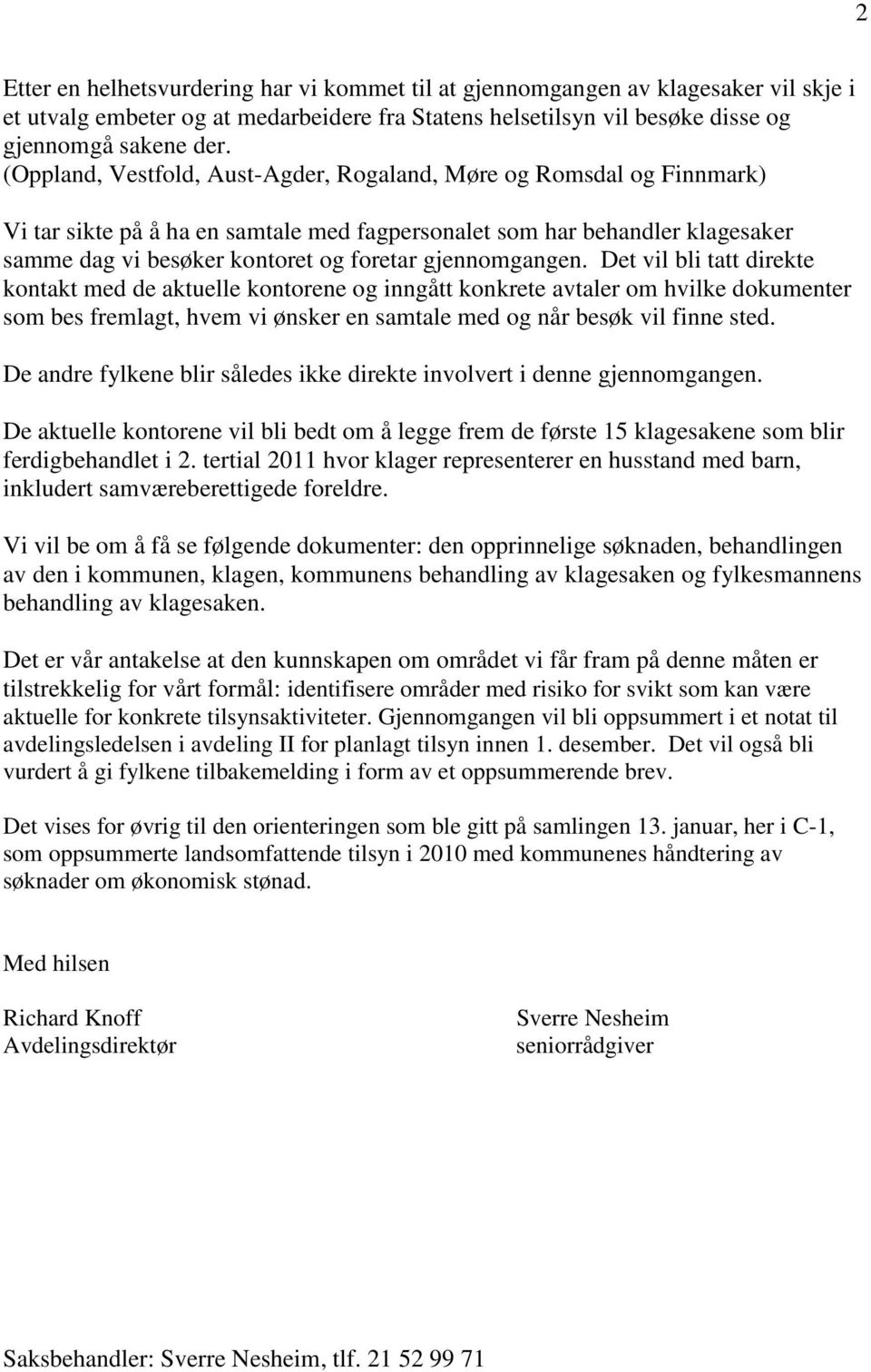 gjennomgangen. Det vil bli tatt direkte kontakt med de aktuelle kontorene og inngått konkrete avtaler om hvilke dokumenter som bes fremlagt, hvem vi ønsker en samtale med og når besøk vil finne sted.