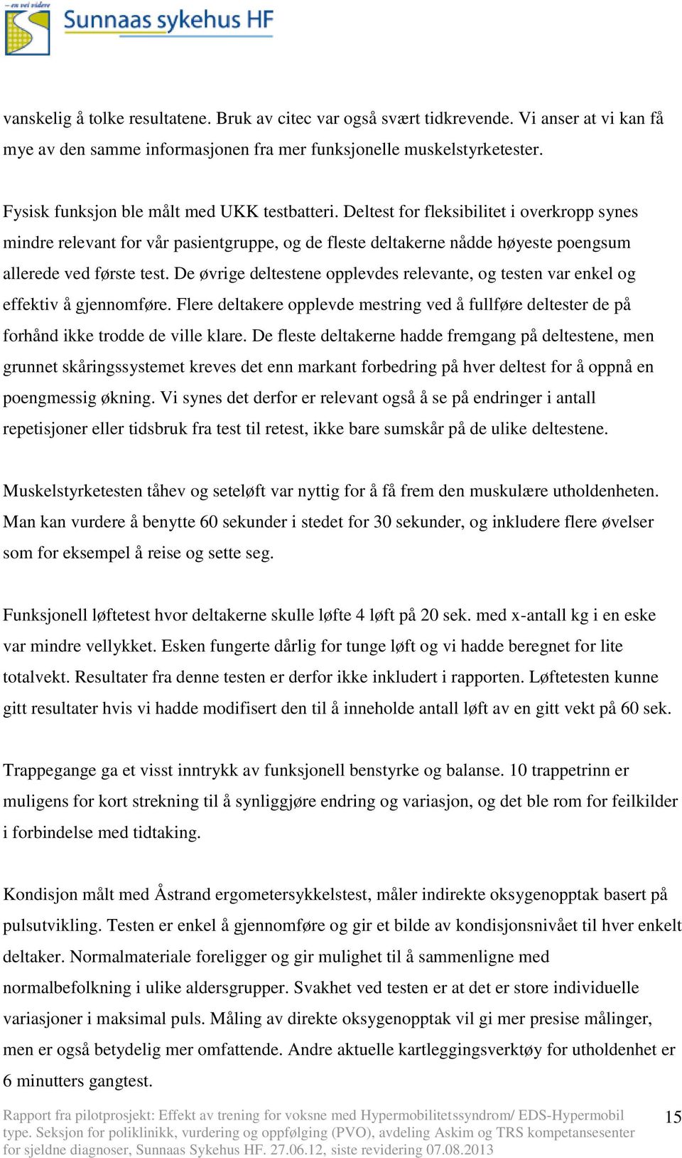 Deltest for fleksibilitet i overkropp synes mindre relevant for vår pasientgruppe, og de fleste deltakerne nådde høyeste poengsum allerede ved første test.