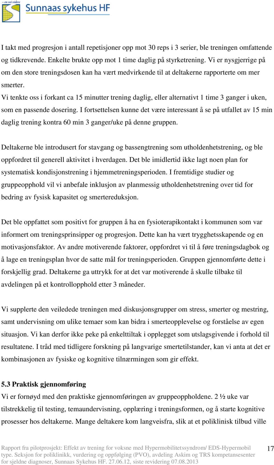 Vi tenkte oss i forkant ca 15 minutter trening daglig, eller alternativt 1 time 3 ganger i uken, som en passende dosering.