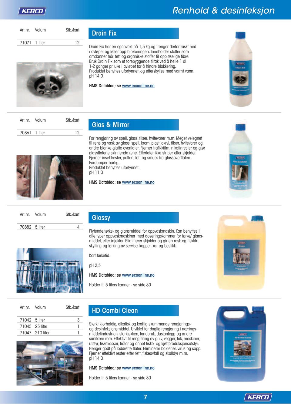 Produktet benyttes ufortynnet, og etterskylles med varmt vann. ph 14,0 70861 1 liter 12 Glas & Mirror For rengjøring av speil, glass, fliser, hvitevarer m.m. Meget velegnet til rens og vask av glass, speil, krom, plast, akryl, fliser, hvitevarer og andre blanke glatte overflater.