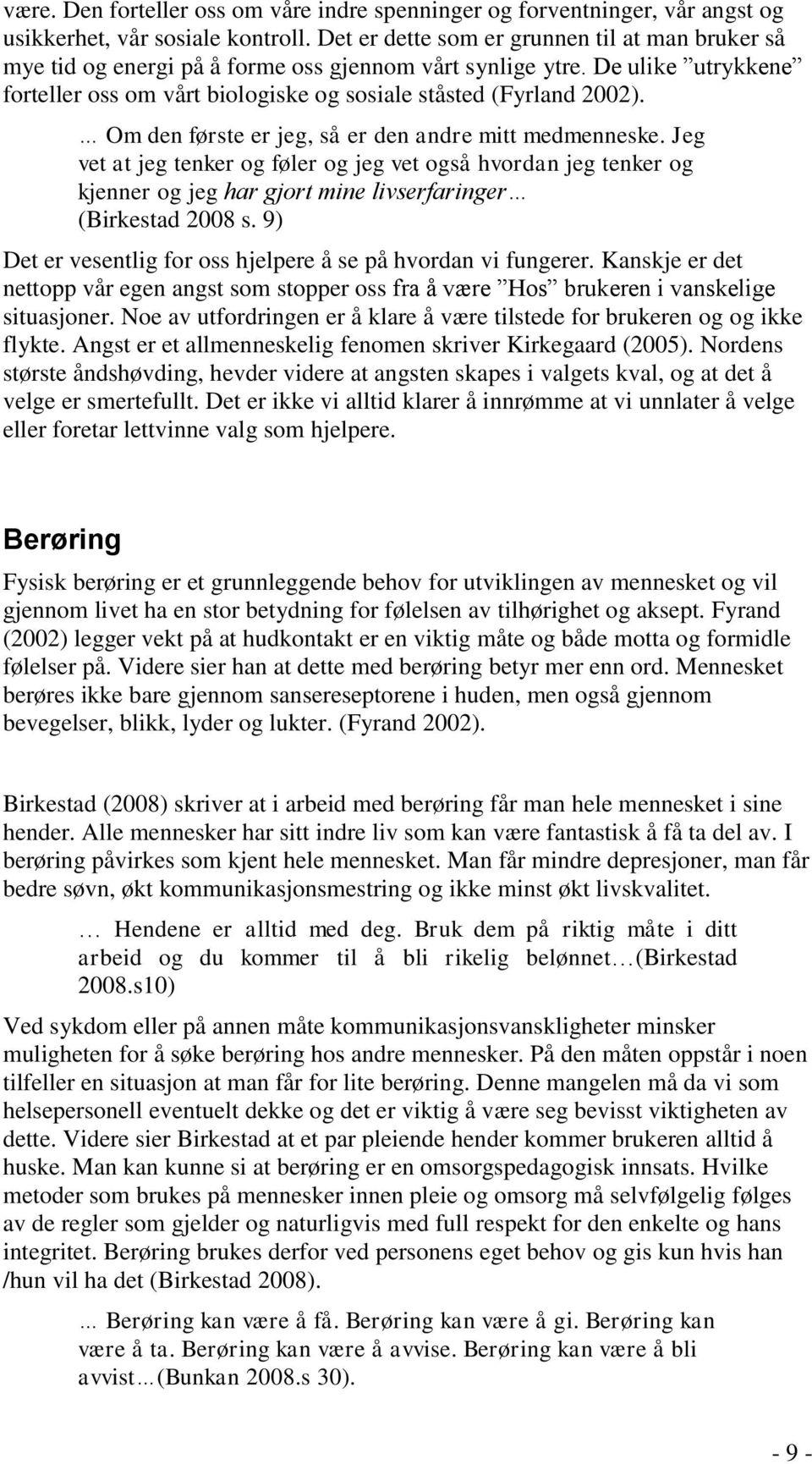 Om den første er jeg, så er den andre mitt medmenneske. Jeg vet at jeg tenker og føler og jeg vet også hvordan jeg tenker og kjenner og jeg har gjort mine livserfaringer (Birkestad 2008 s.