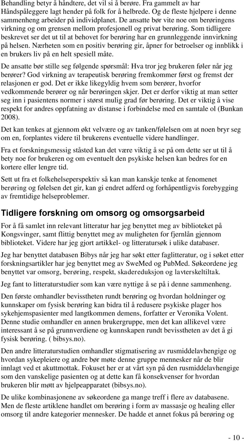 Som tidligere beskrevet ser det ut til at behovet for berøring har en grunnleggende innvirkning på helsen.