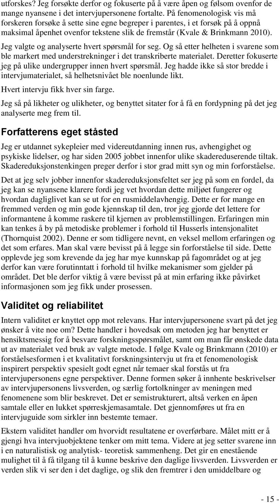 Jeg valgte og analyserte hvert spørsmål for seg. Og så etter helheten i svarene som ble markert med understrekninger i det transkriberte materialet.