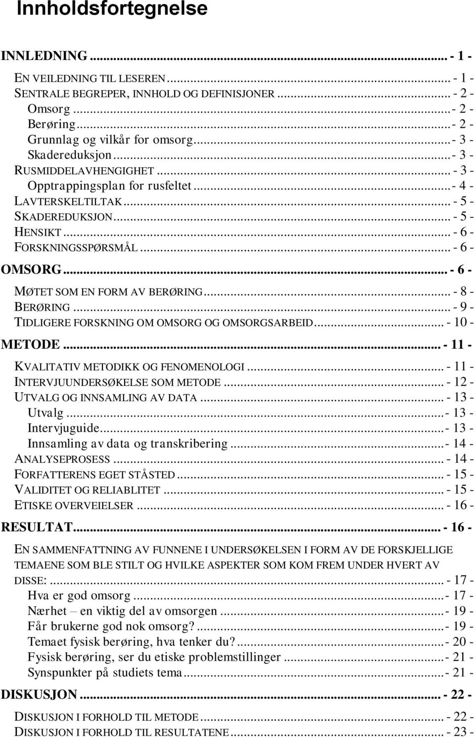 .. - 6 - OMSORG... - 6 - MØTET SOM EN FORM AV BERØRING... - 8 - BERØRING... - 9 - TIDLIGERE FORSKNING OM OMSORG OG OMSORGSARBEID... - 10 - METODE... - 11 - KVALITATIV METODIKK OG FENOMENOLOGI.