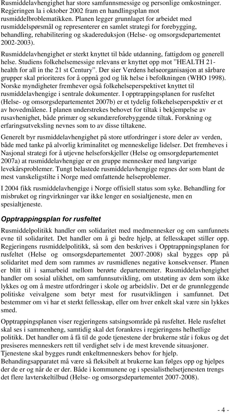 2002-2003). Rusmiddelavhengighet er sterkt knyttet til både utdanning, fattigdom og generell helse.