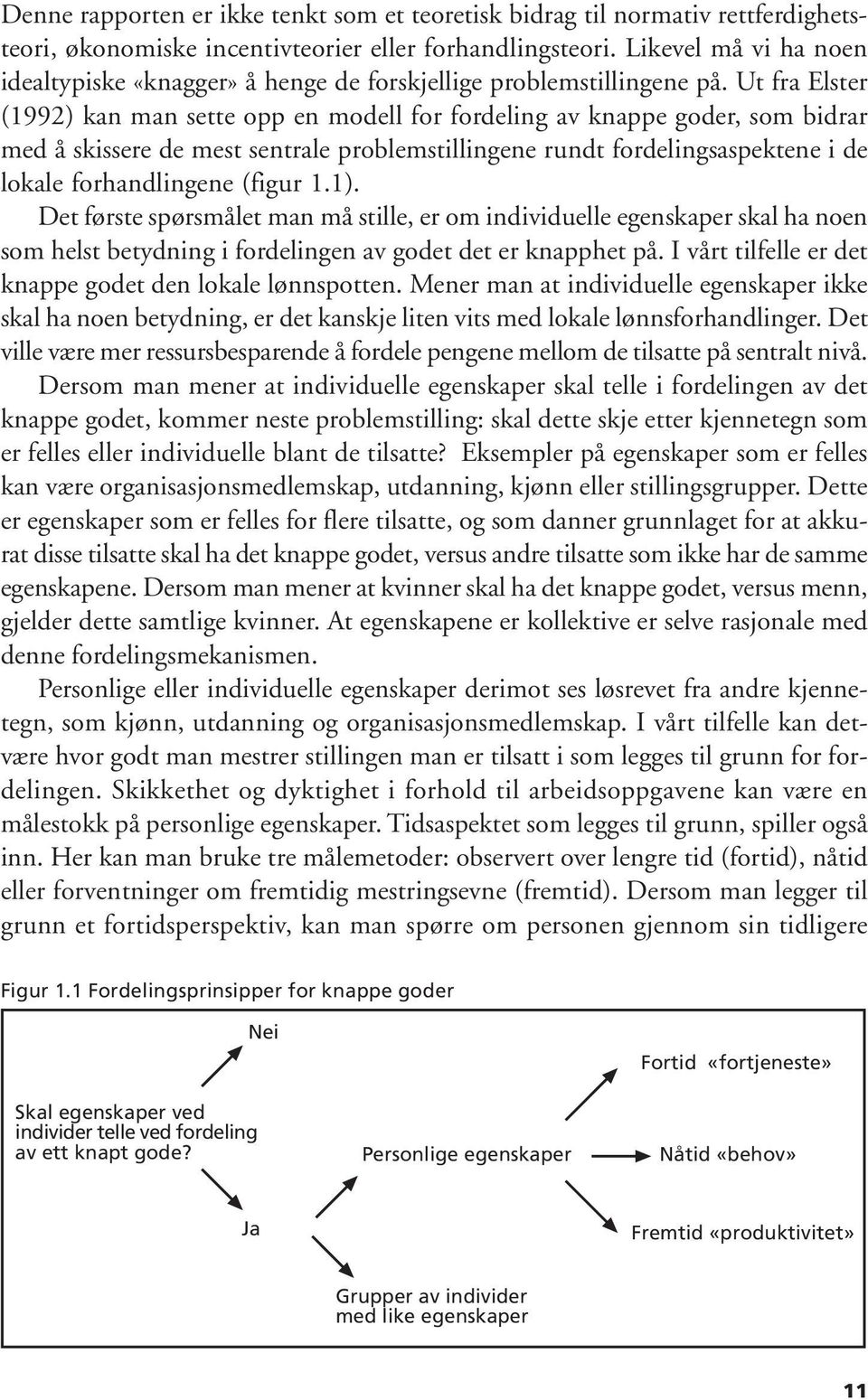 Ut fra Elster (1992) kan man sette opp en modell for fordeling av knappe goder, som bidrar med å skissere de mest sentrale problemstillingene rundt fordelingsaspektene i de lokale forhandlingene