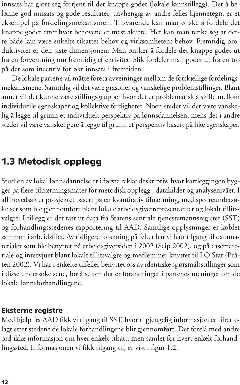 Fremtidig produktivitet er den siste dimensjonen: Man ønsker å fordele det knappe godet ut fra en forventning om fremtidig effektivitet.