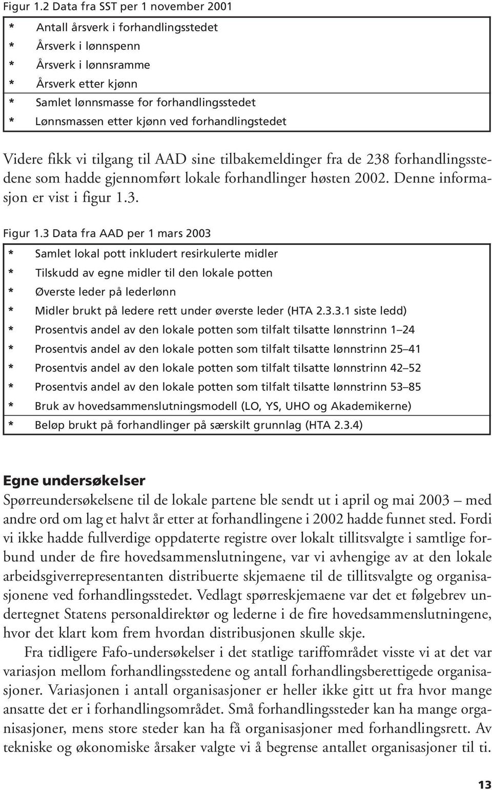 etter kjønn ved forhandlingstedet Videre fikk vi tilgang til AAD sine tilbakemeldinger fra de 238 forhandlingsstedene som hadde gjennomført lokale forhandlinger høsten 2002.