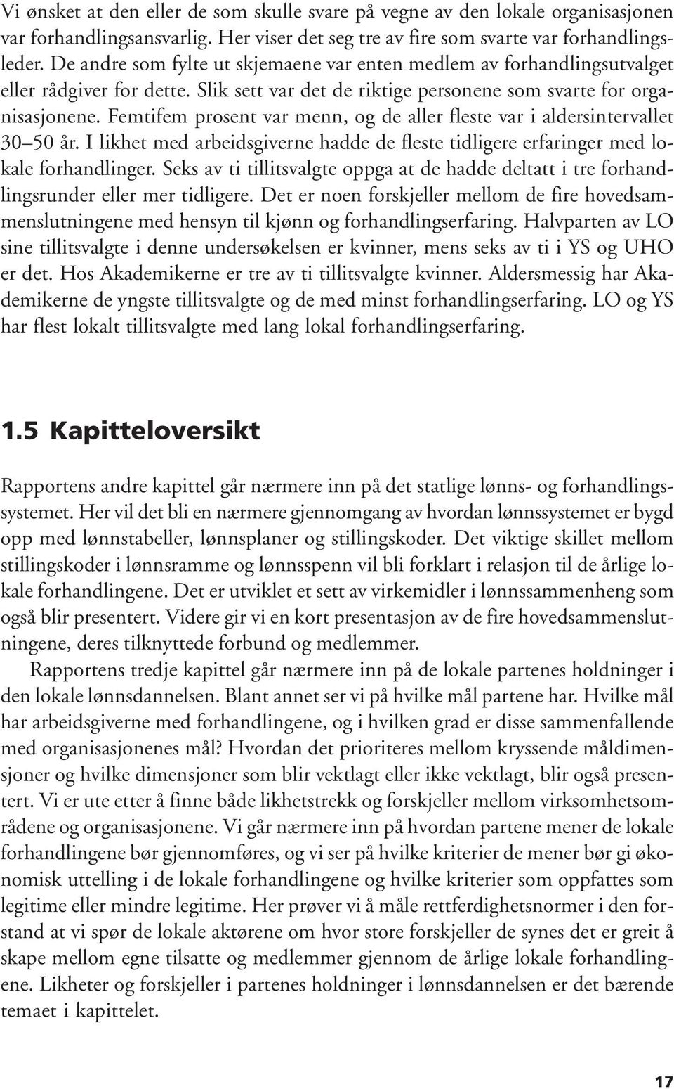 Femtifem prosent var menn, og de aller fleste var i aldersintervallet 30 50 år. I likhet med arbeidsgiverne hadde de fleste tidligere erfaringer med lokale forhandlinger.