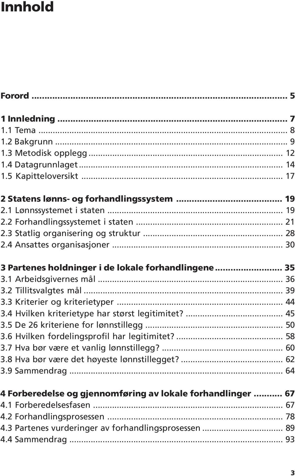 .. 35 3.1 Arbeidsgivernes mål... 36 3.2 Tillitsvalgtes mål... 39 3.3 Kriterier og kriterietyper... 44 3.4 Hvilken kriterietype har størst legitimitet?... 45 3.5 De 26 kriteriene for lønnstillegg.