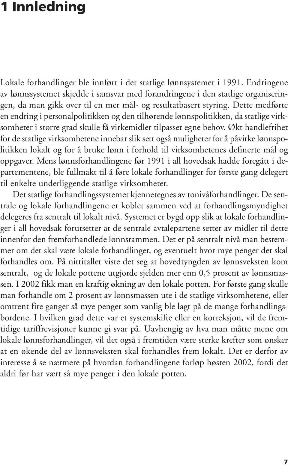 Dette medførte en endring i personalpolitikken og den tilhørende lønnspolitikken, da statlige virksomheter i større grad skulle få virkemidler tilpasset egne behov.