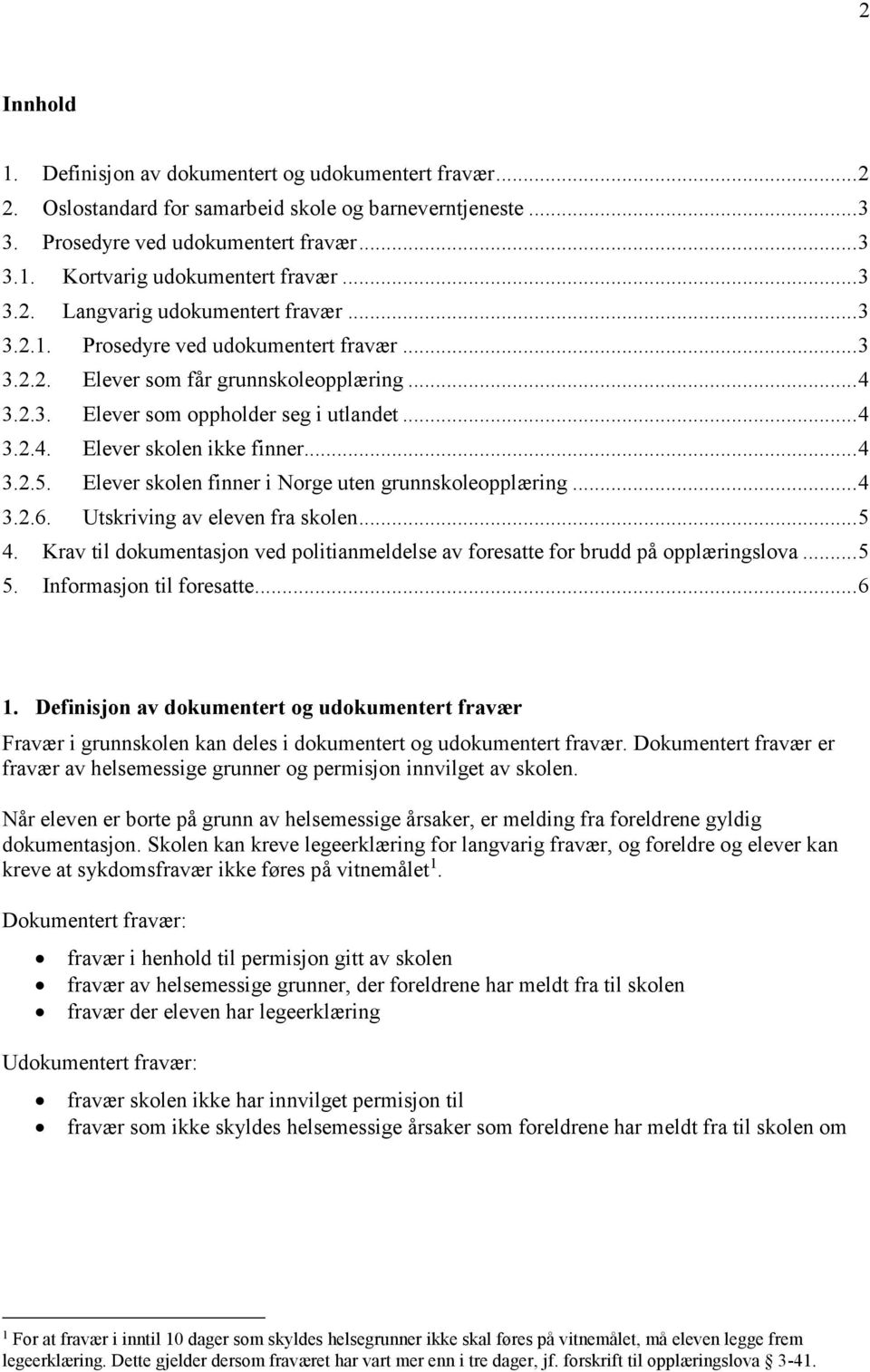 .. 4 3.2.5. Elever skolen finner i Norge uten grunnskoleopplæring... 4 3.2.6. Utskriving av eleven fra skolen... 5 4.