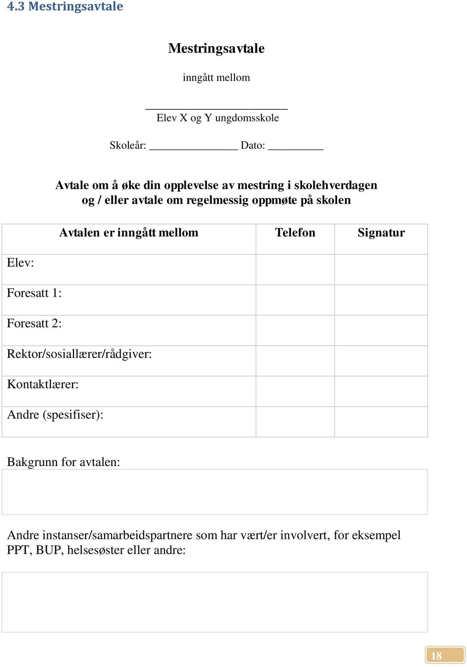 Telefon Signatur Elev: Foresatt 1: Foresatt 2: Rektor/sosiallærer/rådgiver: Kontaktlærer: Andre (spesifiser):