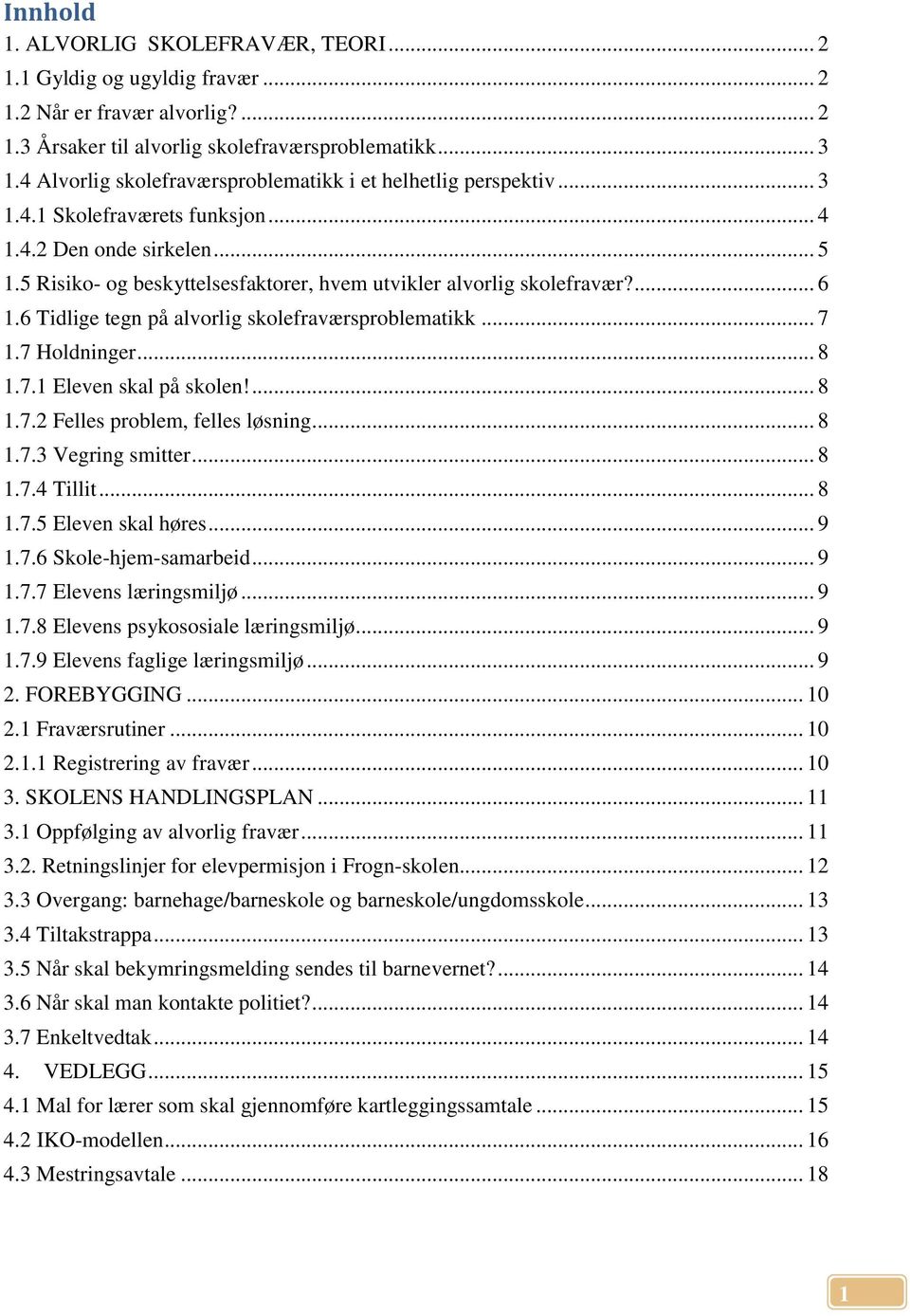 5 Risiko- og beskyttelsesfaktorer, hvem utvikler alvorlig skolefravær?... 6 1.6 Tidlige tegn på alvorlig skolefraværsproblematikk... 7 1.7 Holdninger... 8 1.7.1 Eleven skal på skolen!... 8 1.7.2 Felles problem, felles løsning.