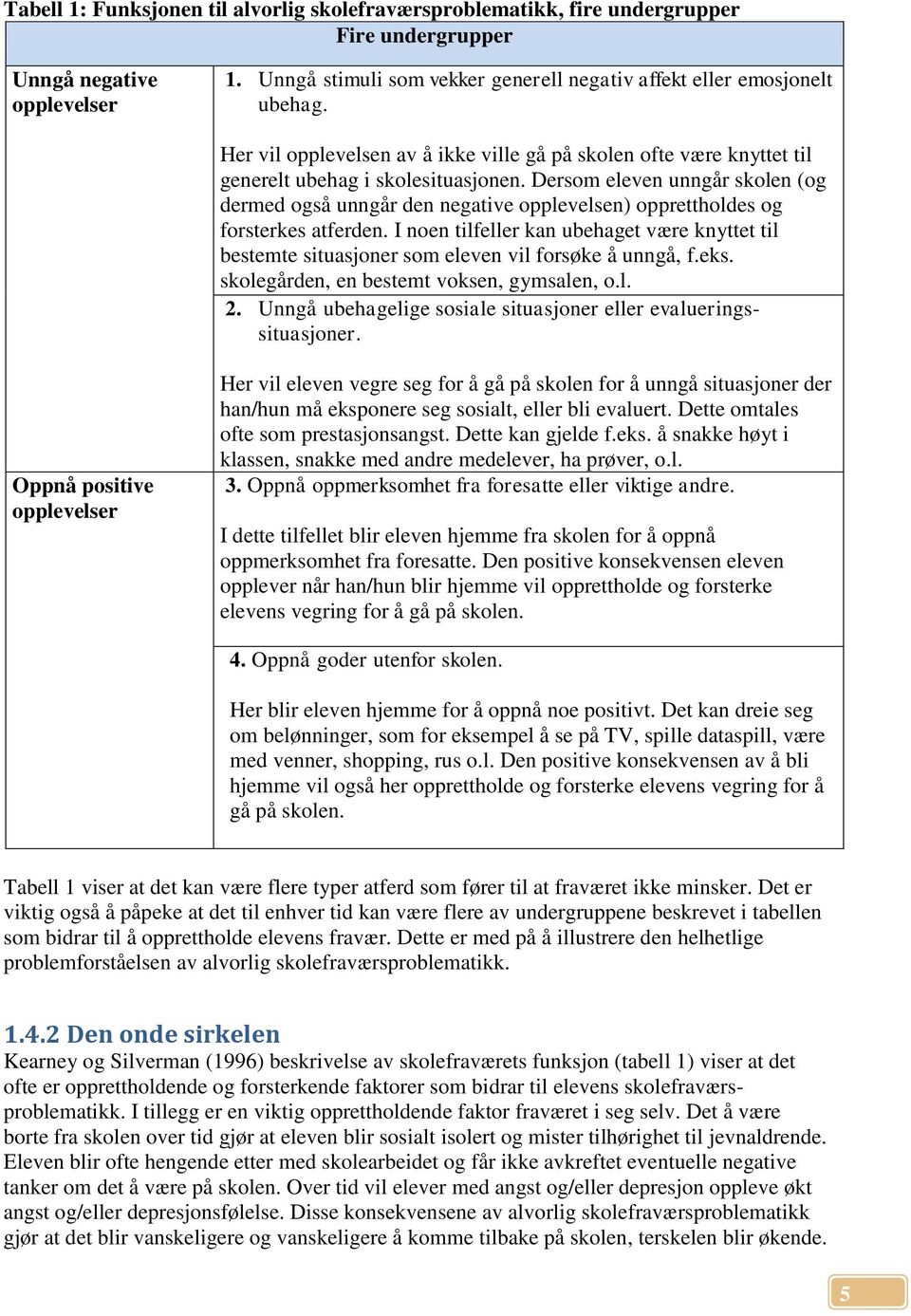 Dersom eleven unngår skolen (og dermed også unngår den negative opplevelsen) opprettholdes og forsterkes atferden.