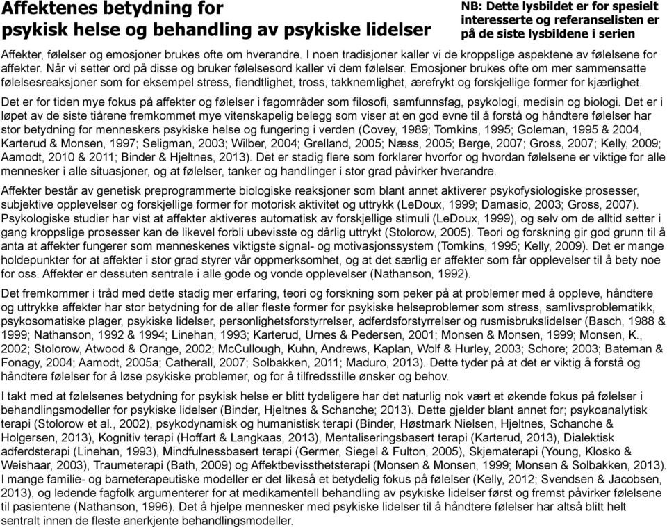 Emosjoner brukes ofte om mer sammensatte følelsesreaksjoner som for eksempel stress, fiendtlighet, tross, takknemlighet, ærefrykt og forskjellige former for kjærlighet.