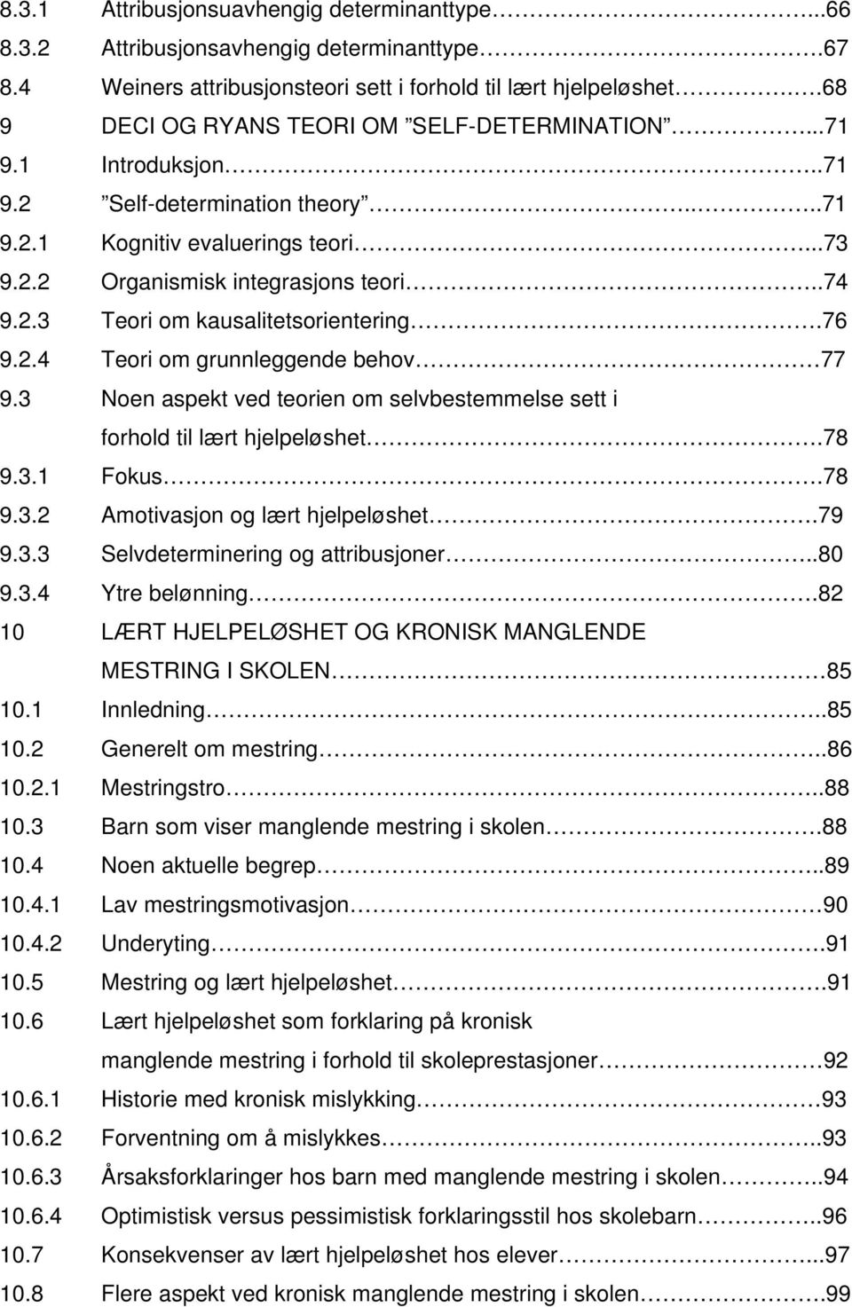 76 9.2.4 Teori om grunnleggende behov 77 9.3 Noen aspekt ved teorien om selvbestemmelse sett i forhold til lært hjelpeløshet.78 9.3.1 Fokus.78 9.3.2 Amotivasjon og lært hjelpeløshet.79 9.3.3 Selvdeterminering og attribusjoner.