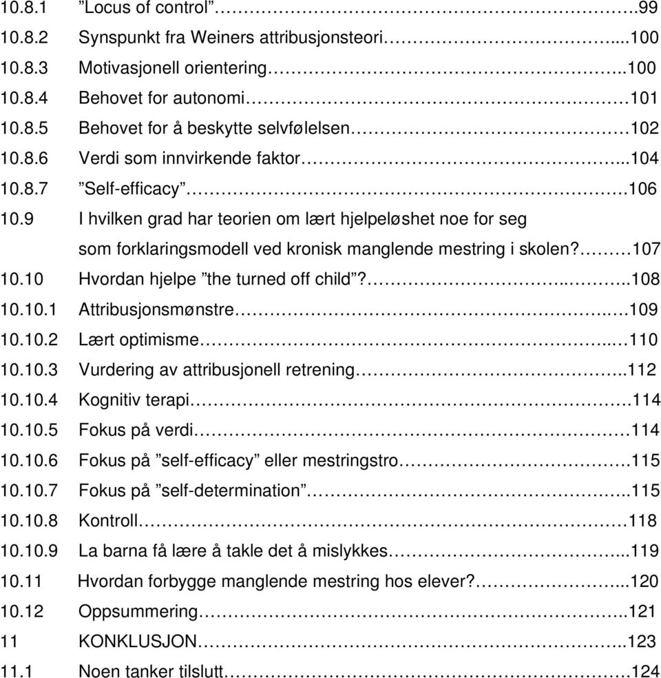 10 Hvordan hjelpe the turned off child?....108 10.10.1 Attribusjonsmønstre..109 10.10.2 Lært optimisme.. 110 10.10.3 Vurdering av attribusjonell retrening..112 10.10.4 Kognitiv terapi.114 10.10.5 Fokus på verdi 114 10.