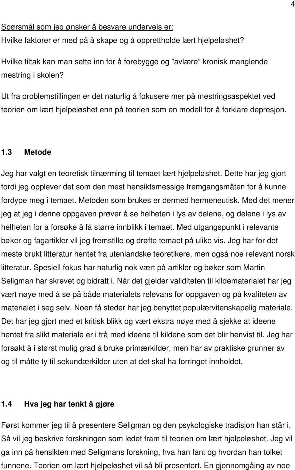 Ut fra problemstillingen er det naturlig å fokusere mer på mestringsaspektet ved teorien om lært hjelpeløshet enn på teorien som en modell for å forklare depresjon. 1.