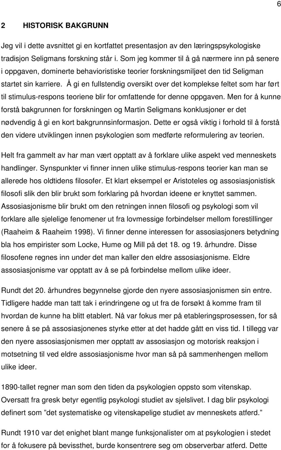 Å gi en fullstendig oversikt over det komplekse feltet som har ført til stimulus-respons teoriene blir for omfattende for denne oppgaven.