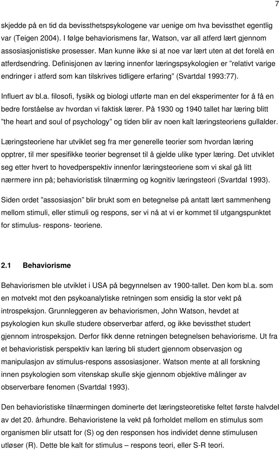 Definisjonen av læring innenfor læringspsykologien er relativt varige endringer i atferd som kan tilskrives tidligere erfaring (Svartdal 1993:77). Influert av bl.a. filosofi, fysikk og biologi utførte man en del eksperimenter for å få en bedre forståelse av hvordan vi faktisk lærer.