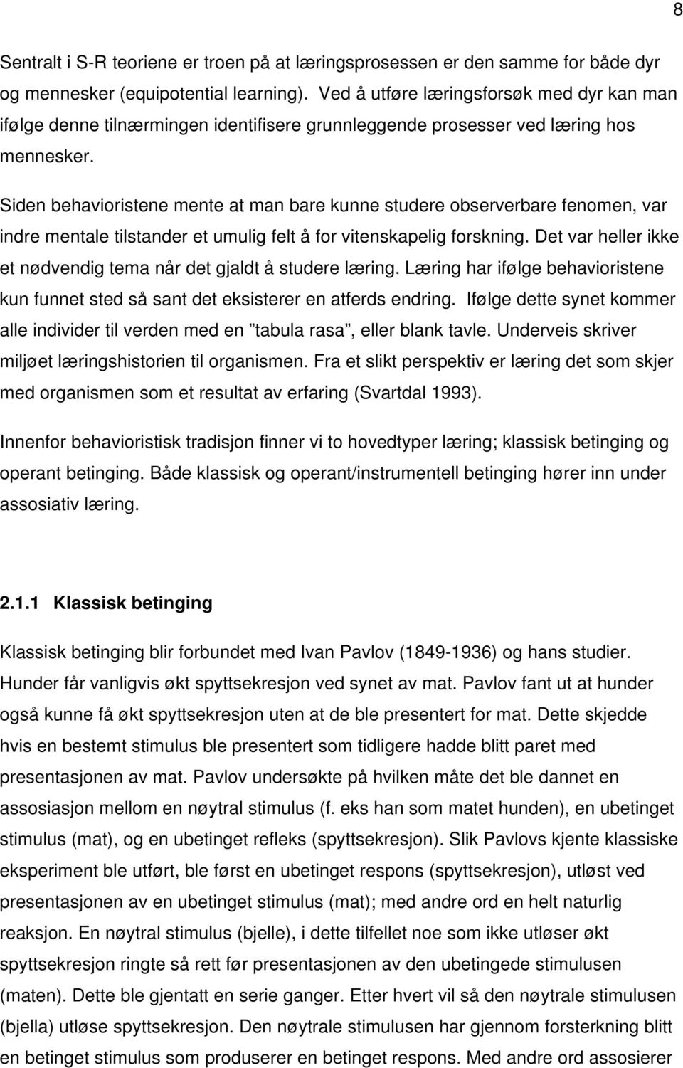 Siden behavioristene mente at man bare kunne studere observerbare fenomen, var indre mentale tilstander et umulig felt å for vitenskapelig forskning.