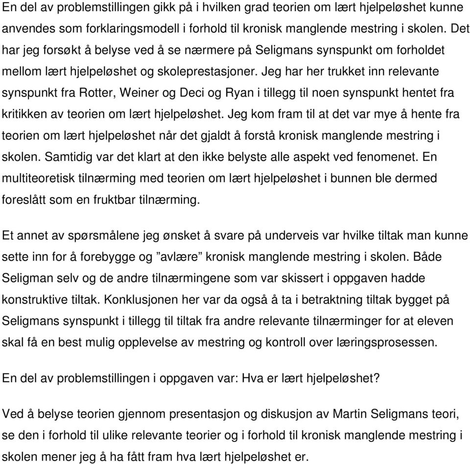 Jeg har her trukket inn relevante synspunkt fra Rotter, Weiner og Deci og Ryan i tillegg til noen synspunkt hentet fra kritikken av teorien om lært hjelpeløshet.