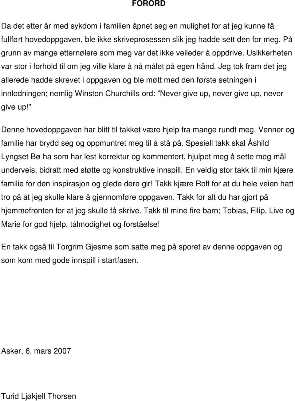 Jeg tok fram det jeg allerede hadde skrevet i oppgaven og ble møtt med den første setningen i innledningen; nemlig Winston Churchills ord: Never give up, never give up, never give up!