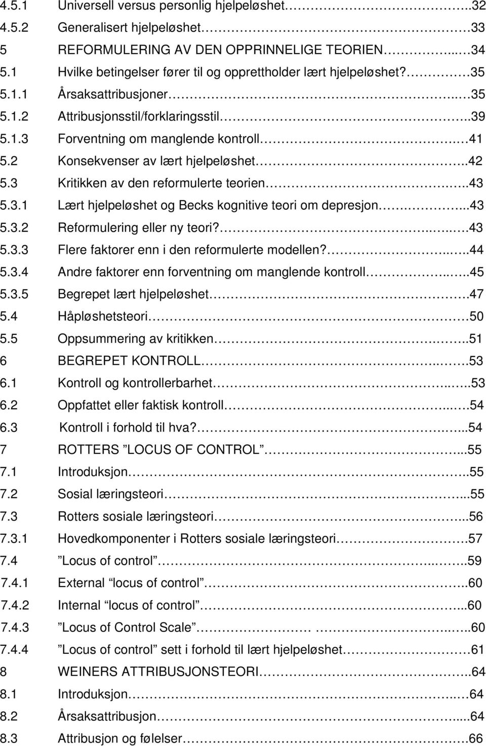 2 Konsekvenser av lært hjelpeløshet..42 5.3 Kritikken av den reformulerte teorien...43 5.3.1 Lært hjelpeløshet og Becks kognitive teori om depresjon....43 5.3.2 Reformulering eller ny teori?.....43 5.3.3 Flere faktorer enn i den reformulerte modellen?