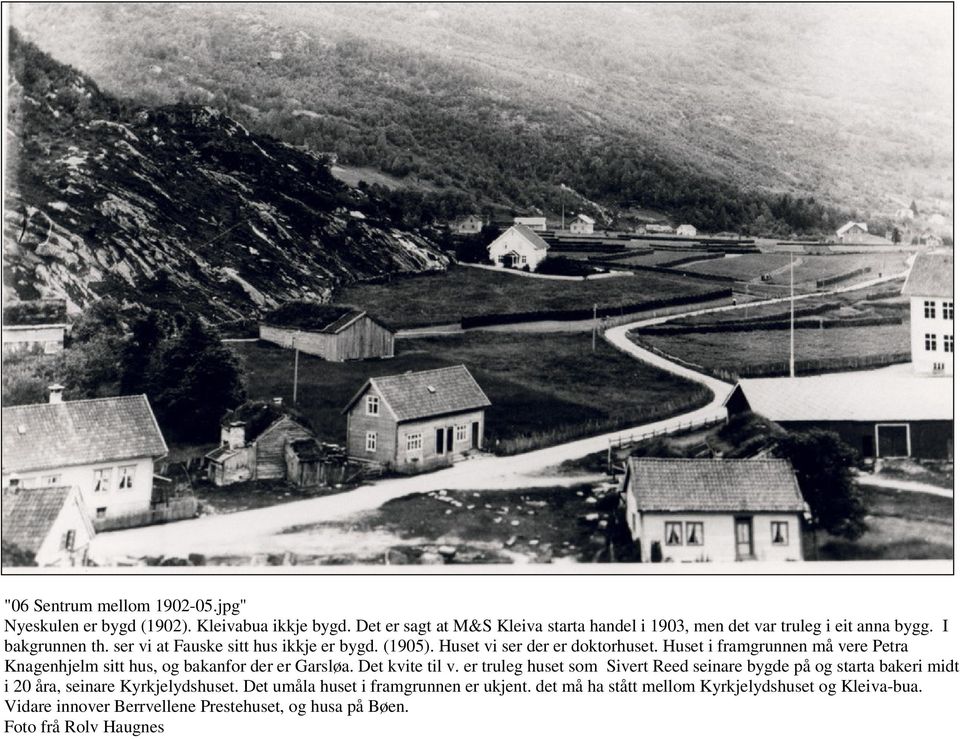 Huset vi ser der er doktorhuset. Huset i framgrunnen må vere Petra Knagenhjelm sitt hus, og bakanfor der er Garsløa. Det kvite til v.